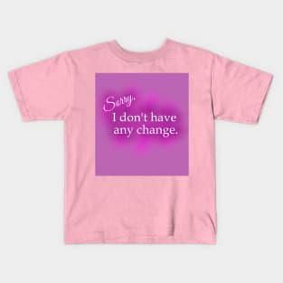 Sorry, I Don't Have Any Change! Kids T-Shirt